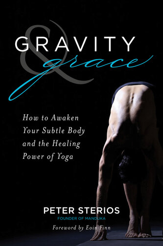 Gravity and Grace: How to Awaken Your Subtle Body and the Healing Power of Yoga