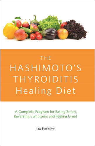 The Hashimoto's Thyroiditis Healing Diet: A Complete Program for Eating Smart, Reversing Symptoms and Feeling Great