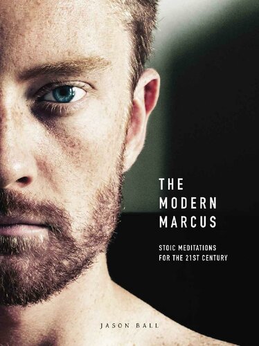 The Modern Marcus: Stoic Meditations for the 21st Century