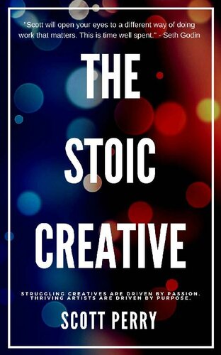 The Stoic Creative Handbook: Struggling Creatives Are Driven By Passion. Thriving Artists Are Driven By Purpose.