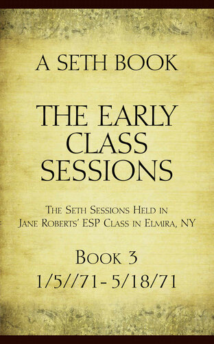 The Early Class Sessions Book 3: A Seth Book: The Seth Sessions Held in Jane Roberts' ESP Class in Elmira, NY, 1/5/71 - 5/18/71