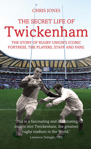 The Secret Life of Twickenham: The Story of Rugby Union's Iconic Fortress, The Players, Staff and Fans