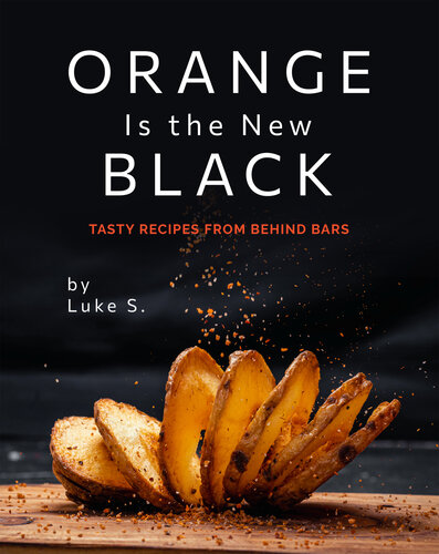 Orange Is the New Black: Tasty Recipes from Behind Bars