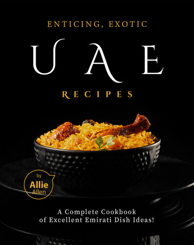 Enticing, Exotic UAE Recipes: A Complete Cookbook of Excellent Emirati Dish Ideas!