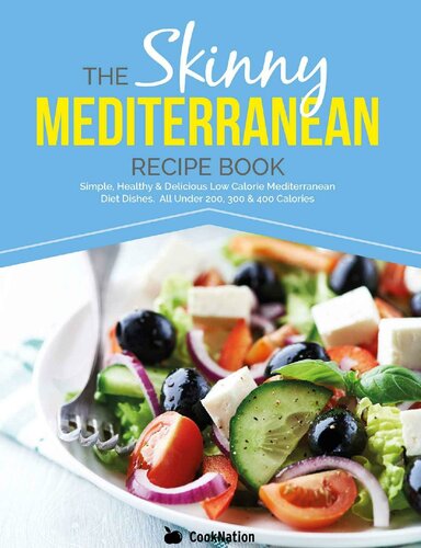 The Skinny Mediterranean Recipe Book: Simple, Healthy & Delicious Low Calorie Mediterranean Diet Dishes. All Under 200, 300 & 400 Calories