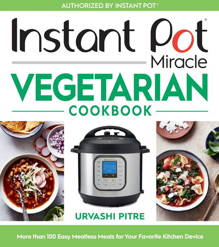 Instant Pot Miracle Vegetarian Cookbook: More Than 100 Easy Meatless Meals for Your Favorite Kitchen Device