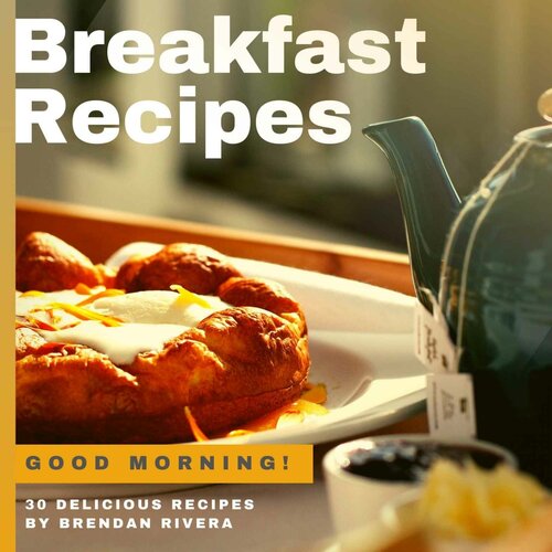 Breakfast Recipes: 30 Delicious recipes by Brendan Rivera