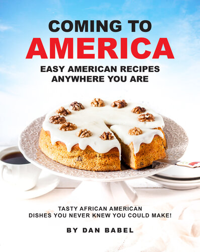 Coming to America: Easy American Recipes Anywhere You Are: Tasty African American Dishes You Never Knew You Could Make!