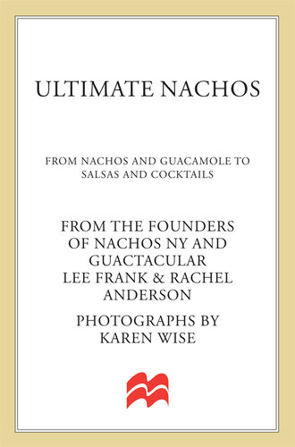 Ultimate Nachos: 84 Creative and Flavorful Recipes to Go with Salsas, Guacamole, Quesos, Cocktails, and More