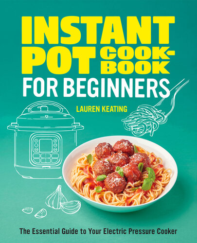 Instant Pot Cookbook for Beginners: The Essential Guide to Your Electric Pressure Cooker