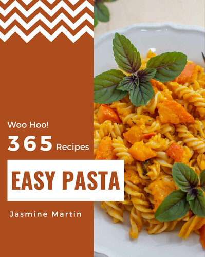 Woo Hoo! 365 Easy Pasta Recipes: The Highest Rated Easy Pasta Cookbook You Should Read