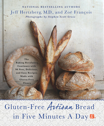 Gluten-Free Artisan Bread in Five Minutes a Day: The Baking Revolution Continues with 90 New, Delicious and Easy Recipes Made with Gluten-Free Flours