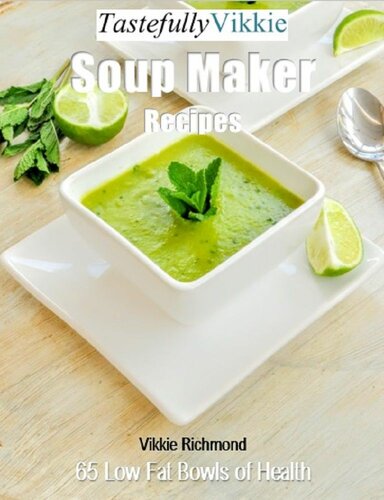 Tastefully Vikkie Soup Maker Recipes: 65 Low Fat Bowls of Health