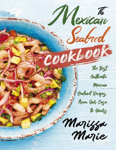 The Mexican Seafood Cookbook: The Best Authentic Mexican Seafood Recipes, from Our Casa to Yours (Mexican Cookbook)