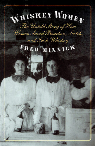 Whiskey Women: The Untold Story of How Women Saved Bourbon, Scotch, and Irish Whiskey