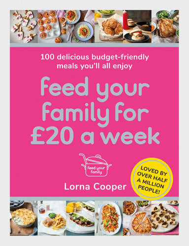 Feed Your Family For £20 a Week: 100 Delicious Budget-Friendly Meals You’ll All Enjoy