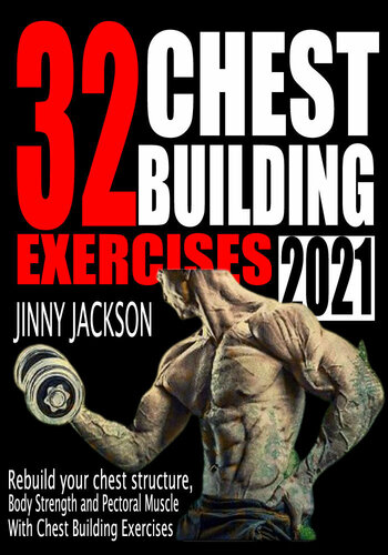 32 CHEST BUILDING EXERCISES 2021: Rebuild your Chest structure, Body Strength and Pectoral Muscle with easy chest building exercises.