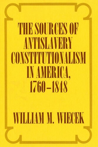 The Sources of Anti-Slavery Constitutionalism in America, 1760-1848