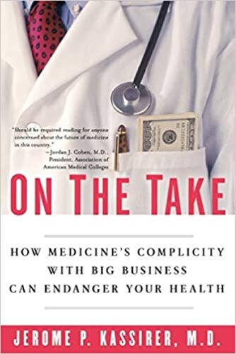 On the Take: How Medicine's Complicity with Big Business Can Endanger Your Health