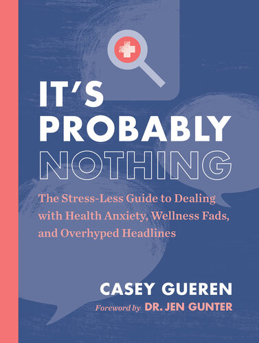 It's Probably Nothing: The Stress-Less Guide to Dealing with Health Anxiety, Wellness Fads, and Overhyped Headlines