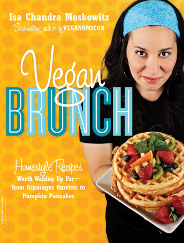 Vegan Brunch: Homestyle Recipes Worth Waking Up For--From Asparagus Omelets to Pumpkin Pancakes