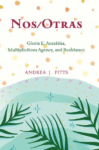 Nos/Otras: Gloria E. Anzaldúa, Multiplicitous Agency, and Resistance