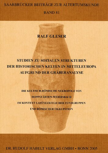 Studien zu sozialen Strukturen der historischen Kelten in Mitteleuropa aufgrund der Gräberanalyse: Die keltisch-römische Nekropole von Hoppstädten-Weiersbach im Kontext latènezeitlichen Fundgruppen und römischer Okkupation