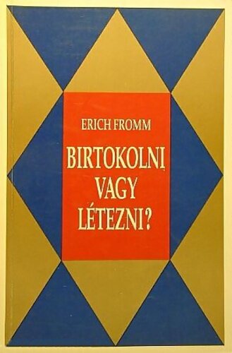 Birtokolni vagy létezni?