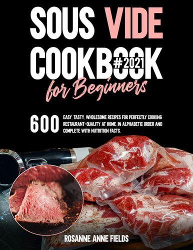 SOUS VIDE COOKBOOK FOR BEGINNERS#2021: 600 Easy, Tasty, Wholesome Recipes for Perfectly Cooking