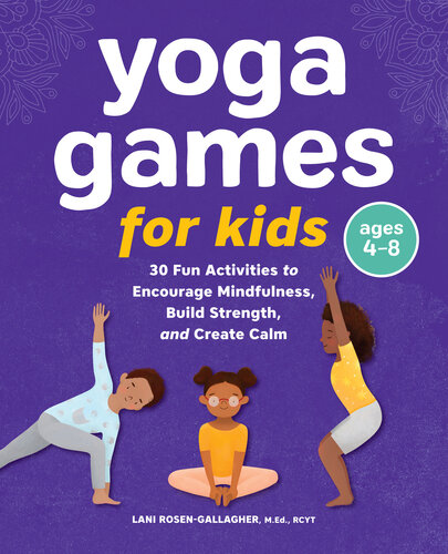 Yoga Games for Kids: 30 Fun Activities to Encourage Mindfulness, Build Strength, and Create Calm