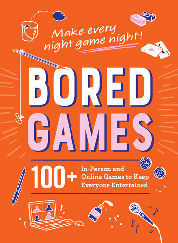 Bored Games: 100+ In-Person and Online Games to Keep Everyone Entertained