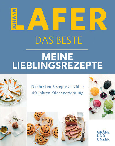 Johann Lafer - Das Beste: Die besten Rezepte aus über 40 Jahren Küchenerfahrung und Johann Lafers Tipps & Tricks im großen Jubiläumsband