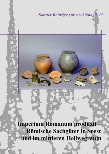 Imperium Romanum produxit - Römische Sachgüter in Soest und im mittleren Hellwegraum