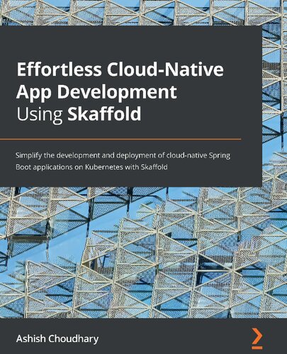 Effortless Cloud-Native App Development Using Skaffold: Simplify the development and deployment of cloud-native Spring Boot applications on Kubernetes with Skaffold