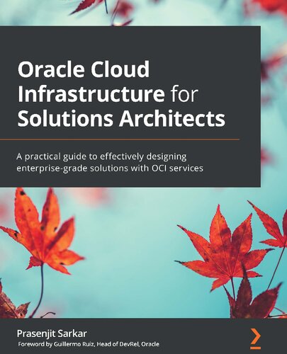 Oracle Cloud Infrastructure for Solutions Architects: A practical guide to effectively designing enterprise-grade solutions with OCI services