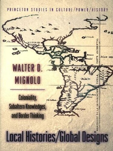 Local Histories/Global Designs: Coloniality, Subaltern Knowledges, and Border Thinking (Princeton Studies in Culture/Power/History)