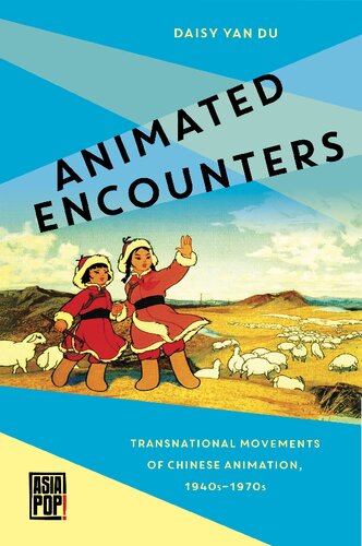 Animated Encounters: Transnational Movements of Chinese Animation, 1940s–1970s