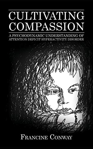 Cultivating Compassion: A Psychodynamic Understanding of Attention Deficit Hyperactivity Disorder