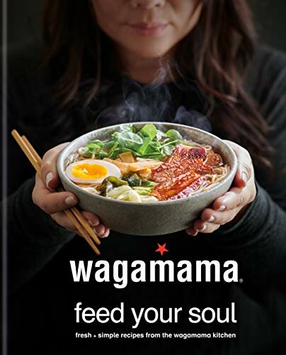 Wagamama Feed Your Soul: Fresh + Simple Recipes From the Wagamama Kitchen