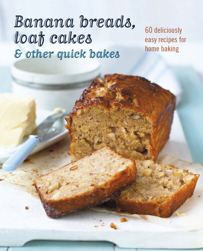 Banana breads, loaf cakes & other quick bakes: 60 deliciously easy recipes for home baking