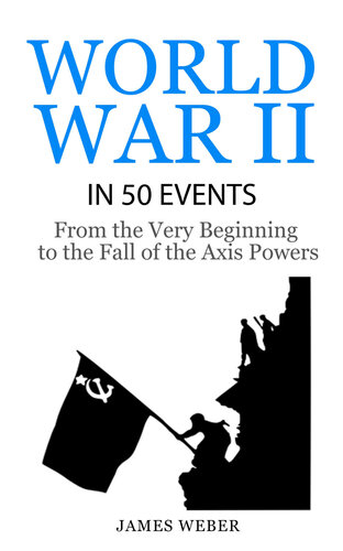 World War II in 50 Events: From the Very Beginning to the Fall of the Axis Powers