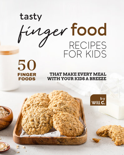 Tasty Finger Food Recipes for Kids: 50 Finger Foods That Make Every Meal with Your Kids a Breeze