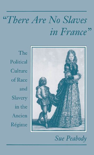 There Are No Slaves in France: The Political Culture of Race and Slavery in the Ancien Régime