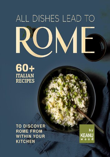 All Dishes Lead to Rome: 60 Italian Recipes to Discover Rome from Within Your Kitchen