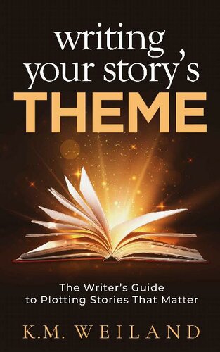 Writing Your Story's Theme: The Writer's Guide to Plotting Stories That Matter (Helping Writers Become Authors Book 9)