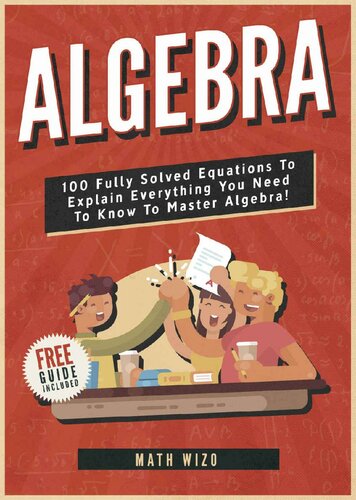 Algebra: 100 Fully Solved Equations To Explain Everything You Need To Know To Master Algebra! (Content Guide Included Book 1)