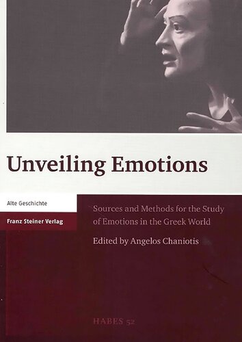 Unveiling Emotions: Sources and Methods for the Study of Emotions in the Greek World: 52 (Heidelberger Althistorische Beitrage Und Epigraphische Studien)