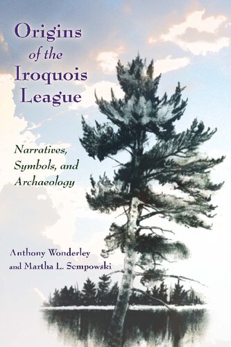 Origins of the Iroquois League: Narratives, Symbols, and Archaeology (The Iroquois and Their Neighbors)