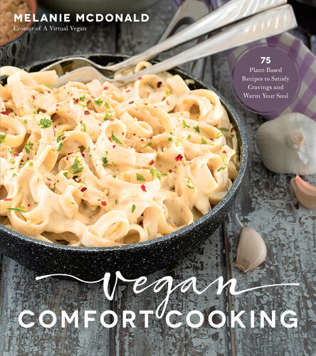 Vegan Comfort Cooking: 75 Plant-Based Recipes to Satisfy Cravings and Warm Your Soul