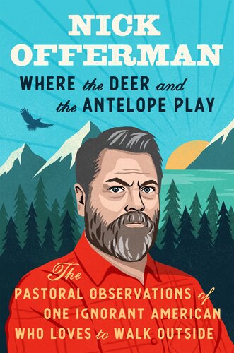 Where the Deer and the Antelope Play: The Pastoral Observations of One Ignorant American Who Loves to Walk Outside